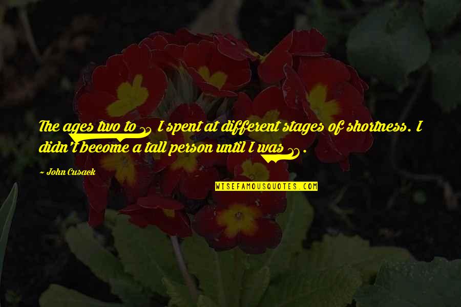 Two Different Person Quotes By John Cusack: The ages two to 15 I spent at Two Different Person Quotes By John Cusack: The ages two to 15 I spent at