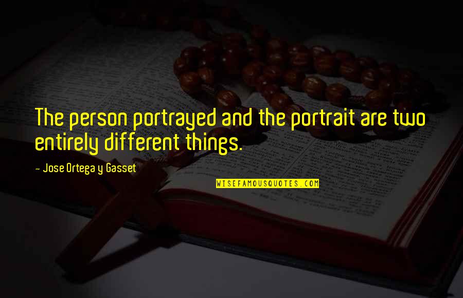 Two Different Person Quotes By Jose Ortega Y Gasset: The person portrayed and the portrait are two Two Different Person Quotes By Jose Ortega Y Gasset: The person portrayed and the portrait are two