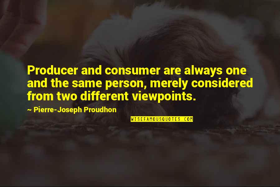 Two Different Person Quotes By Pierre-Joseph Proudhon: Producer and consumer are always one and the