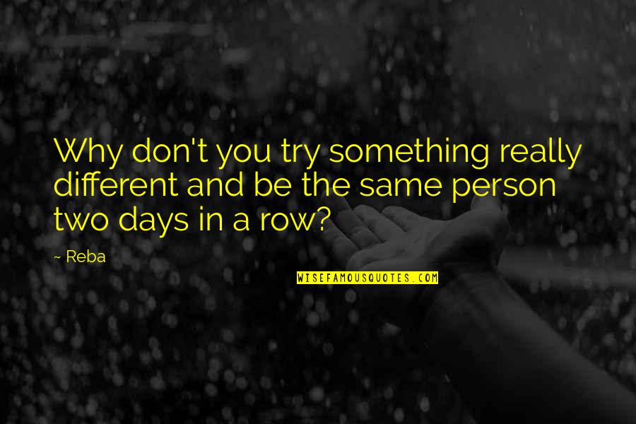 Two Different Person Quotes By Reba: Why don't you try something really different and