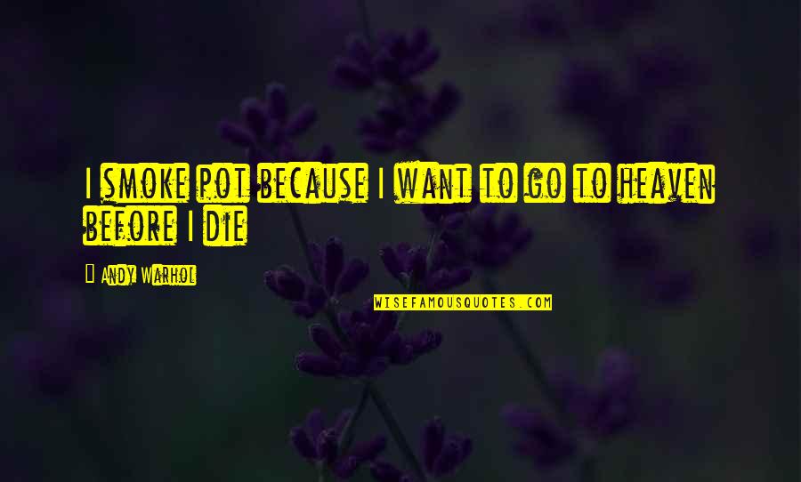 Two Different Sides Quotes By Andy Warhol: I smoke pot because I want to go