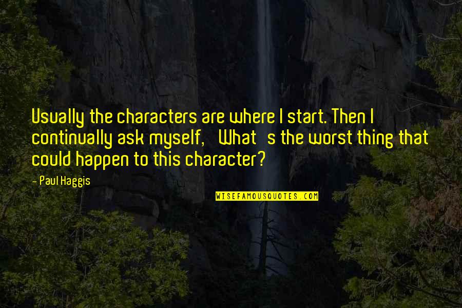Two Different Sides Quotes By Paul Haggis: Usually the characters are where I start. Then