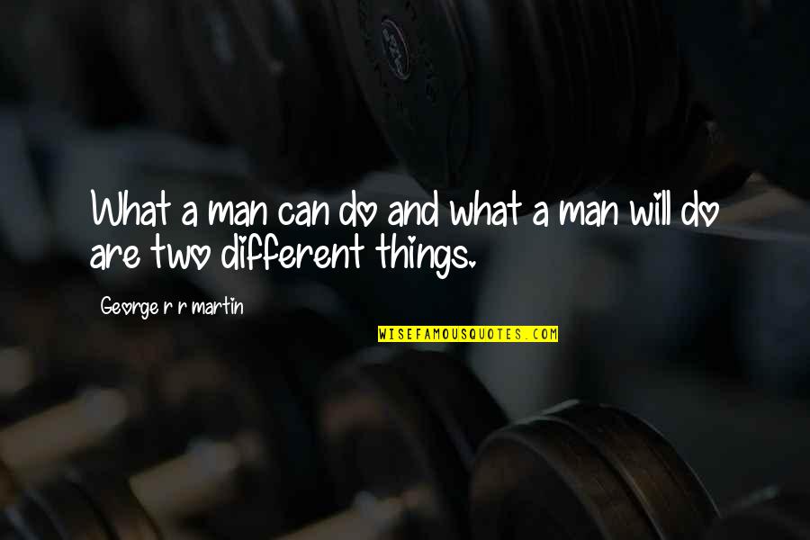 Two Different Things Quotes By George R R Martin: What a man can do and what a