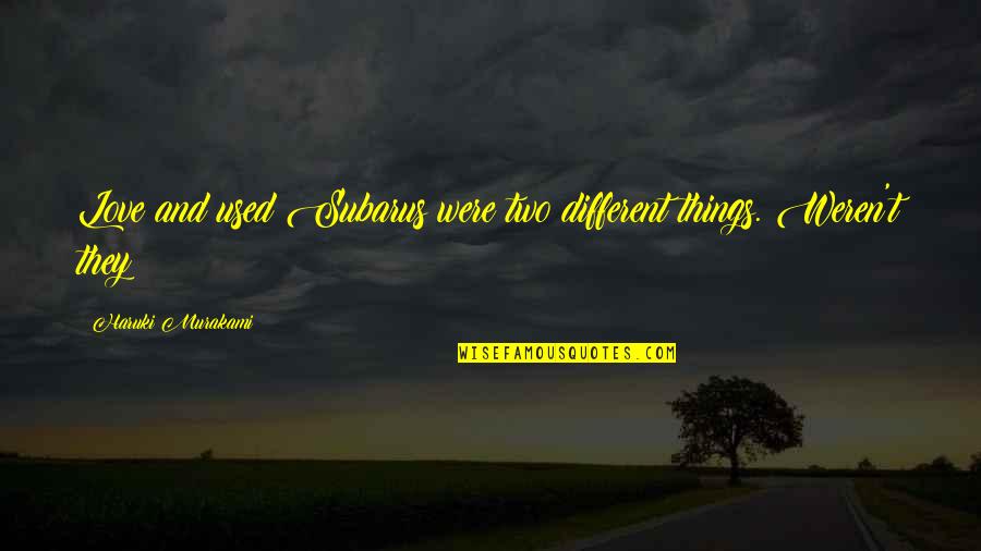 Two Different Things Quotes By Haruki Murakami: Love and used Subarus were two different things.