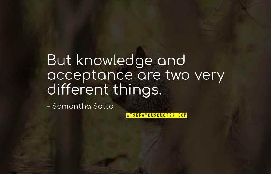 Two Different Things Quotes By Samantha Sotto: But knowledge and acceptance are two very different