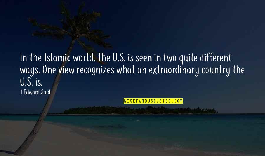 Two Different Ways Quotes By Edward Said: In the Islamic world, the U.S. is seen