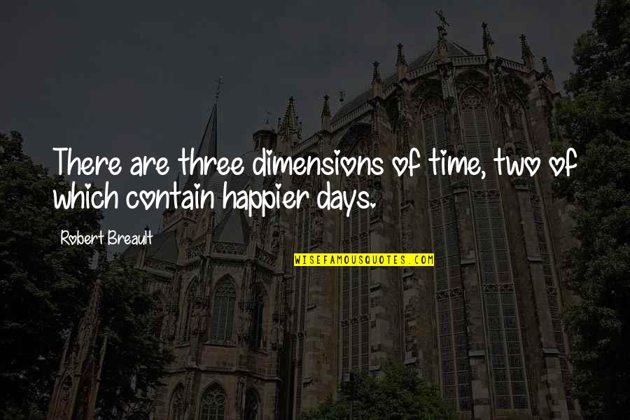 Two Dimensions Quotes By Robert Breault: There are three dimensions of time, two of