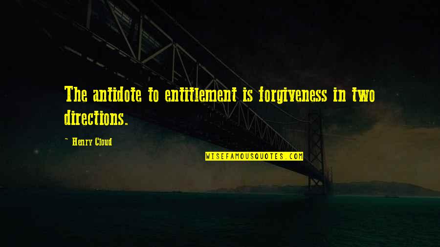 Two Directions Quotes By Henry Cloud: The antidote to entitlement is forgiveness in two
