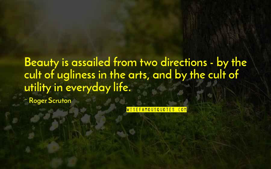 Two Directions Quotes By Roger Scruton: Beauty is assailed from two directions - by