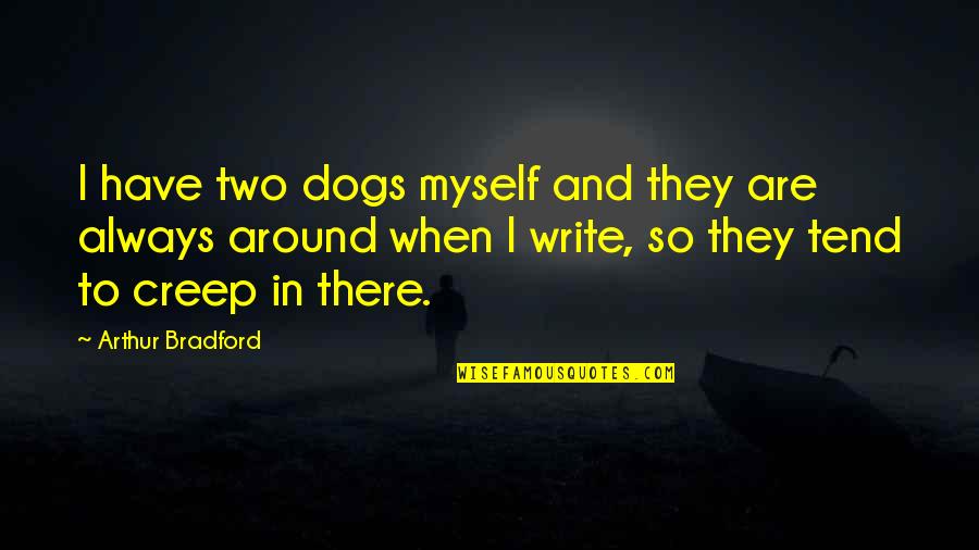 Two Dog Quotes By Arthur Bradford: I have two dogs myself and they are Two Dog Quotes By Arthur Bradford: I have two dogs myself and they are