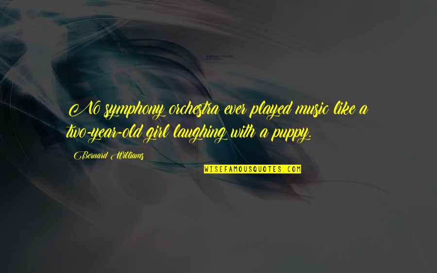 Two Dog Quotes By Bernard Williams: No symphony orchestra ever played music like a Two Dog Quotes By Bernard Williams: No symphony orchestra ever played music like a