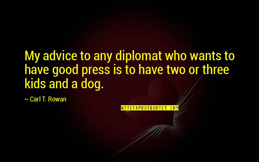 Two Dog Quotes By Carl T. Rowan: My advice to any diplomat who wants to Two Dog Quotes By Carl T. Rowan: My advice to any diplomat who wants to