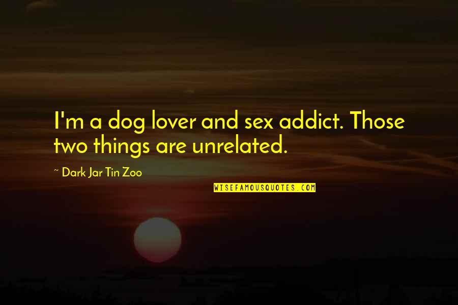 Two Dog Quotes By Dark Jar Tin Zoo: I'm a dog lover and sex addict. Those Two Dog Quotes By Dark Jar Tin Zoo: I'm a dog lover and sex addict. Those
