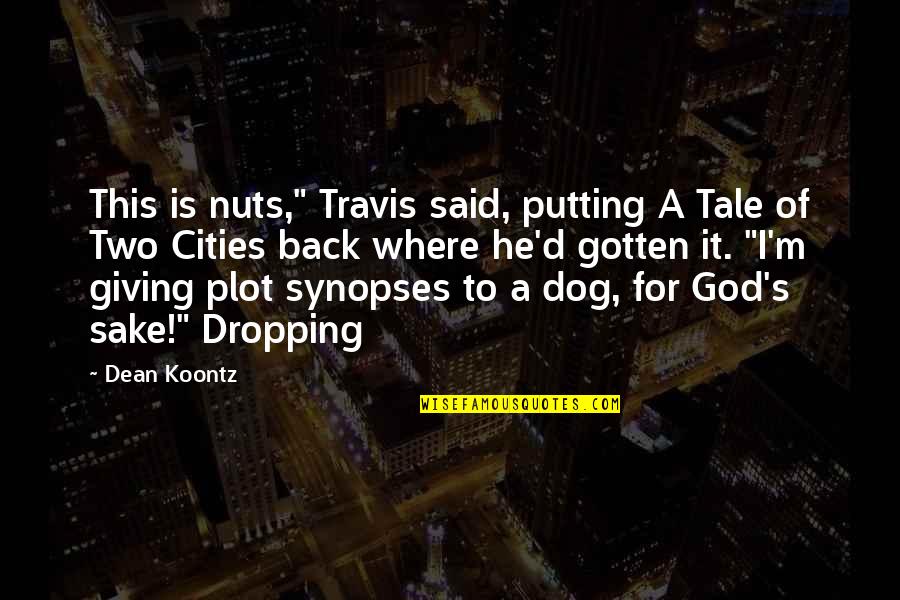 Two Dog Quotes By Dean Koontz: This is nuts," Travis said, putting A Tale Two Dog Quotes By Dean Koontz: This is nuts," Travis said, putting A Tale