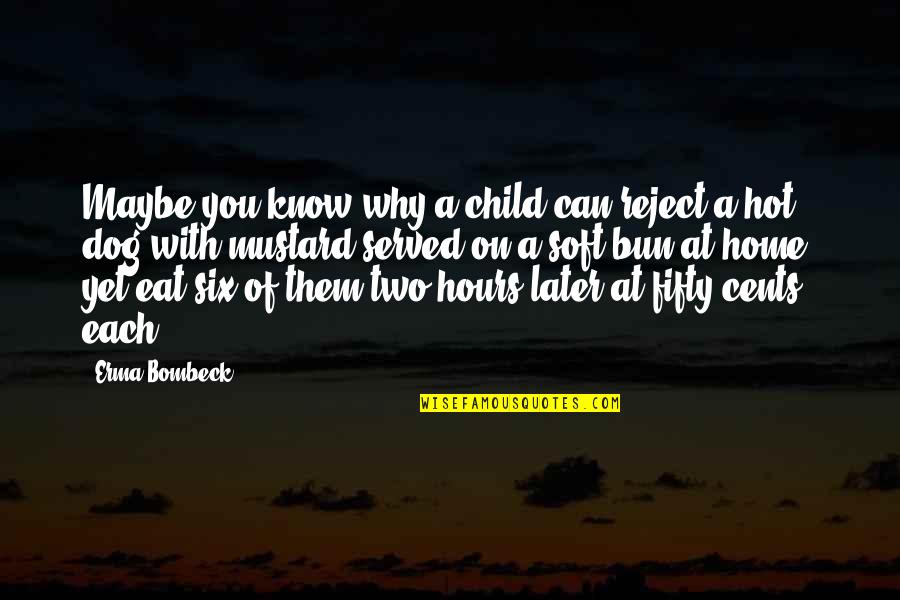 Two Dog Quotes By Erma Bombeck: Maybe you know why a child can reject Two Dog Quotes By Erma Bombeck: Maybe you know why a child can reject
