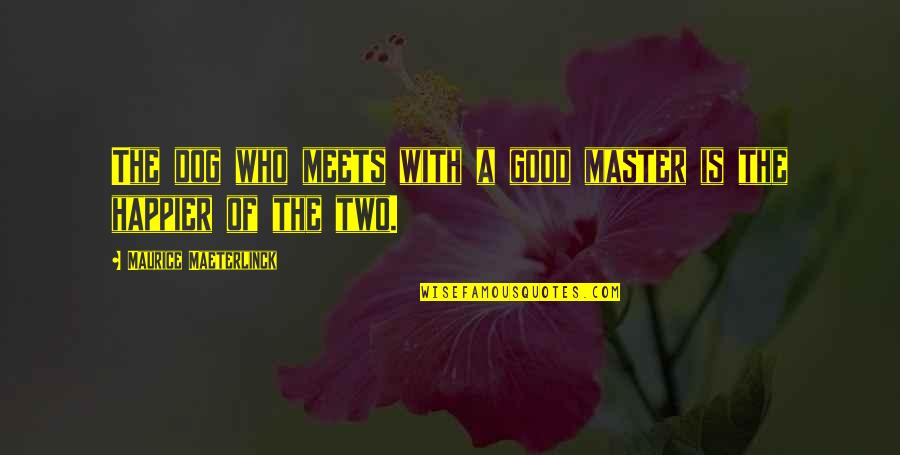 Two Dog Quotes By Maurice Maeterlinck: The dog who meets with a good master Two Dog Quotes By Maurice Maeterlinck: The dog who meets with a good master