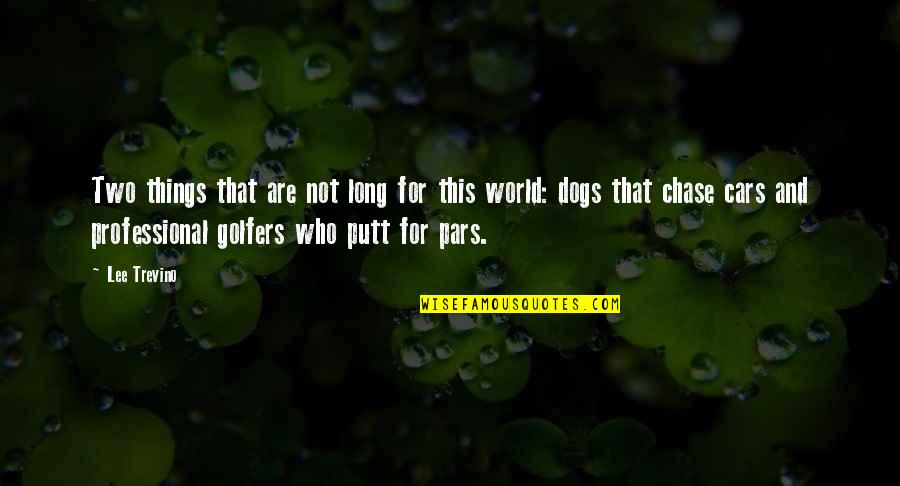 Two Dogs Quotes By Lee Trevino: Two things that are not long for this