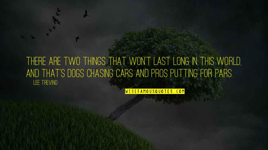 Two Dogs Quotes By Lee Trevino: There are two things that won't last long