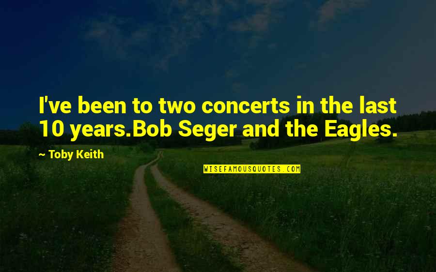 Two Eagles Quotes By Toby Keith: I've been to two concerts in the last