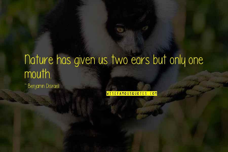 Two Ears And One Mouth Quotes By Benjamin Disraeli: Nature has given us two ears but only