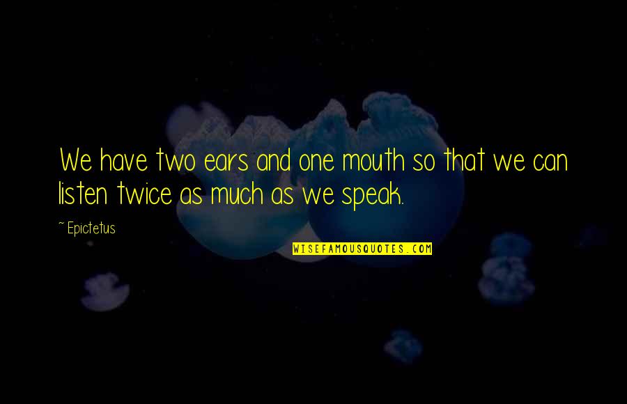 Two Ears And One Mouth Quotes By Epictetus: We have two ears and one mouth so