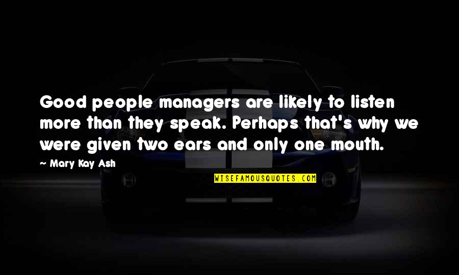 Two Ears And One Mouth Quotes By Mary Kay Ash: Good people managers are likely to listen more