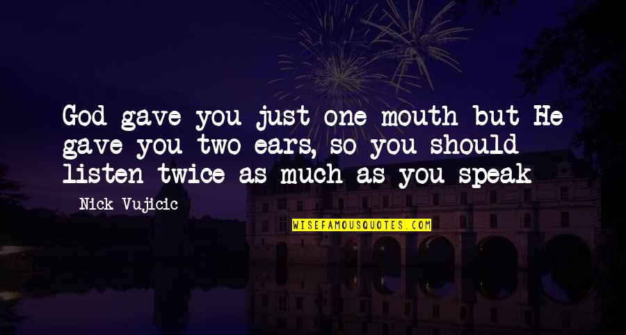 Two Ears And One Mouth Quotes By Nick Vujicic: God gave you just one mouth but He