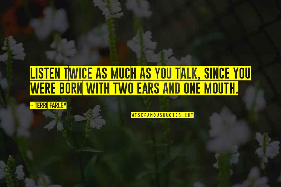 Two Ears And One Mouth Quotes By Terri Farley: Listen twice as much as you talk, since