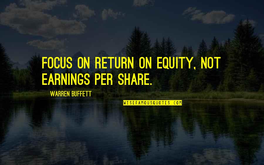 Two Faced Best Friend Quotes By Warren Buffett: Focus on return on equity, not earnings per