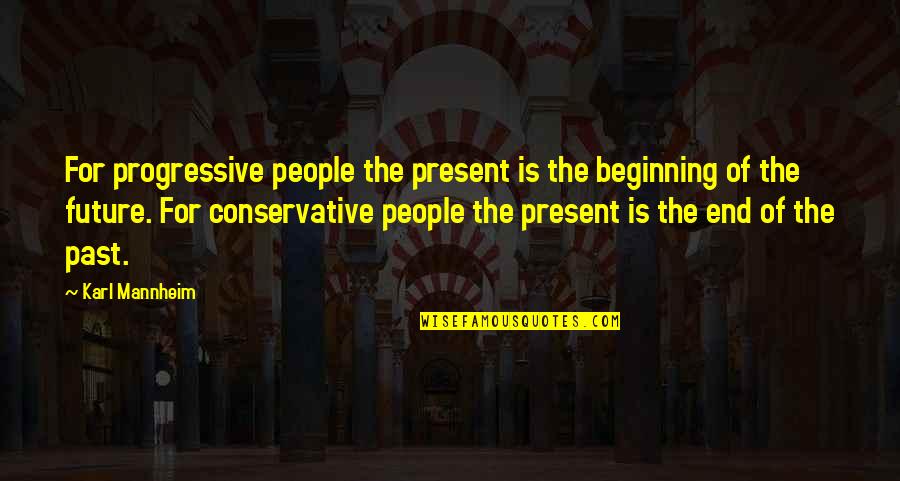 Two Faced Fake People Quotes By Karl Mannheim: For progressive people the present is the beginning
