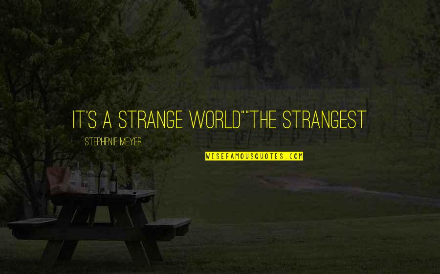 Two Faced Family Quotes By Stephenie Meyer: It's a strange world""The strangest