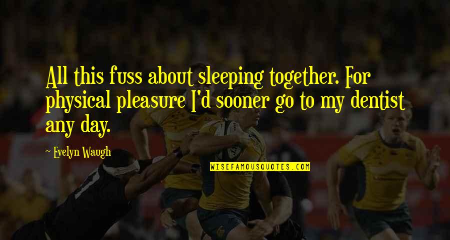 Two Faced Guys Quotes By Evelyn Waugh: All this fuss about sleeping together. For physical Two Faced Guys Quotes By Evelyn Waugh: All this fuss about sleeping together. For physical