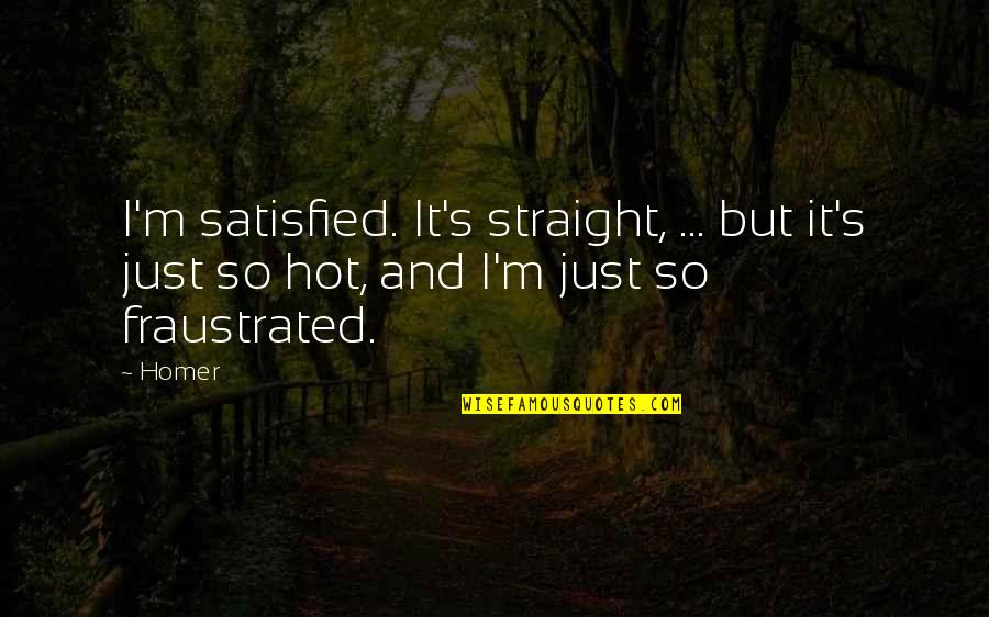 Two Faced Hypocrites Quotes By Homer: I'm satisfied. It's straight, ... but it's just