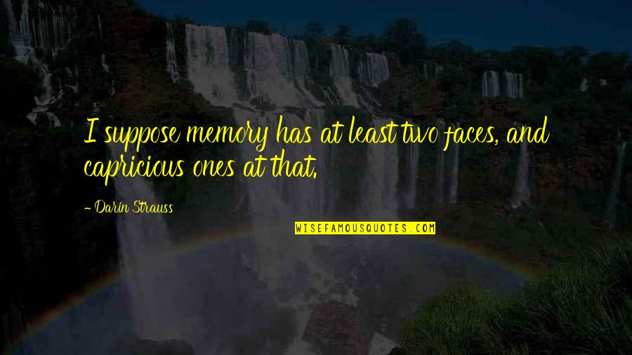 Two Faces Quotes By Darin Strauss: I suppose memory has at least two faces,