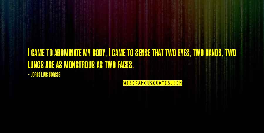 Two Faces Quotes By Jorge Luis Borges: I came to abominate my body, I came