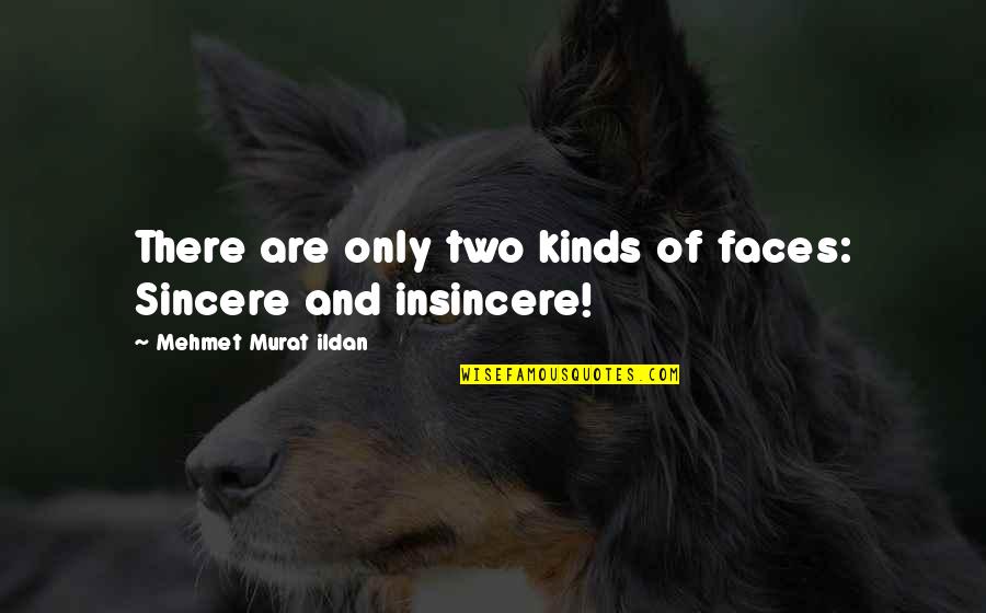 Two Faces Quotes By Mehmet Murat Ildan: There are only two kinds of faces: Sincere