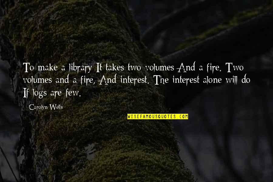 Two Few Quotes By Carolyn Wells: To make a library It takes two volumes