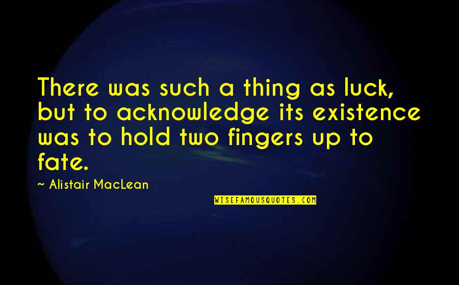 Two Fingers Quotes By Alistair MacLean: There was such a thing as luck, but