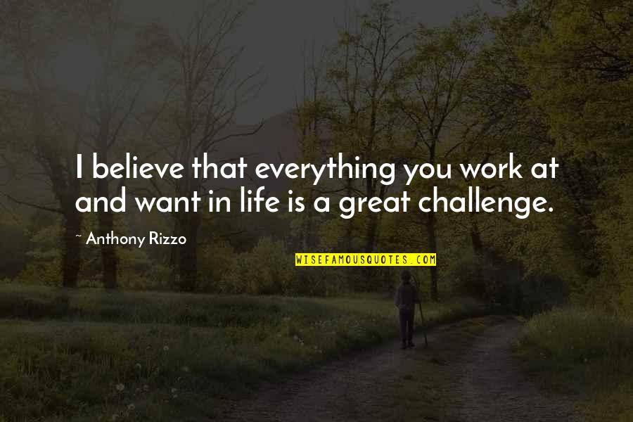 Two Fingers Quotes By Anthony Rizzo: I believe that everything you work at and