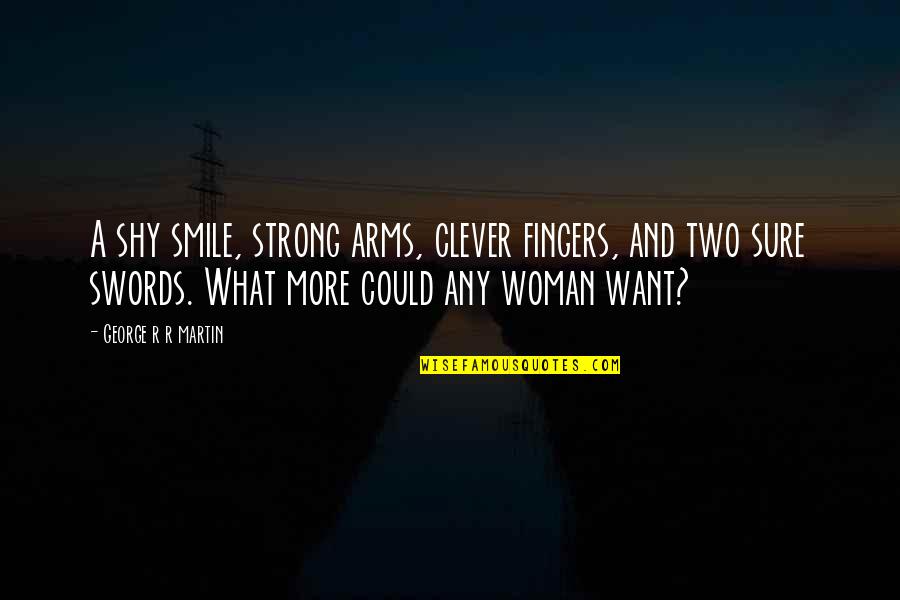 Two Fingers Quotes By George R R Martin: A shy smile, strong arms, clever fingers, and