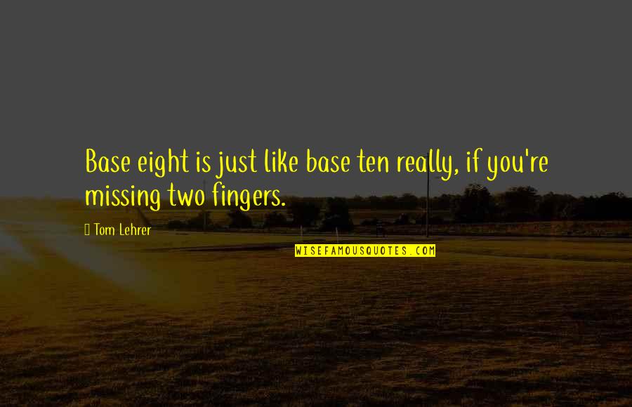 Two Fingers Quotes By Tom Lehrer: Base eight is just like base ten really,