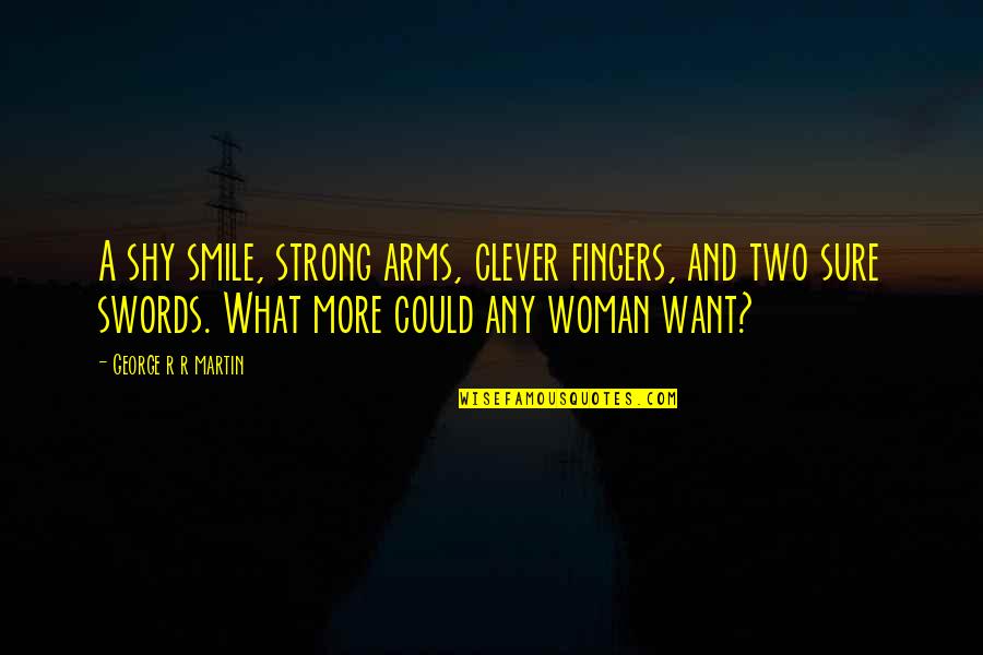 Two Fingers Up Quotes By George R R Martin: A shy smile, strong arms, clever fingers, and