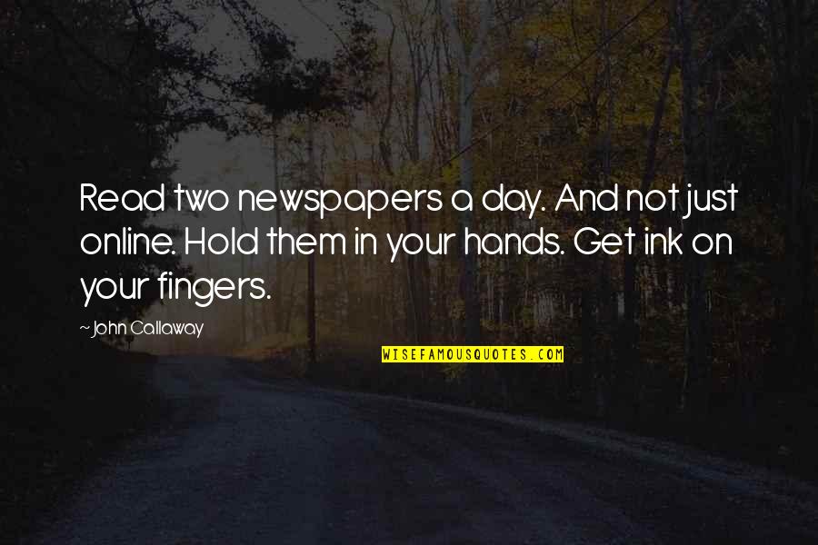 Two Fingers Up Quotes By John Callaway: Read two newspapers a day. And not just Two Fingers Up Quotes By John Callaway: Read two newspapers a day. And not just