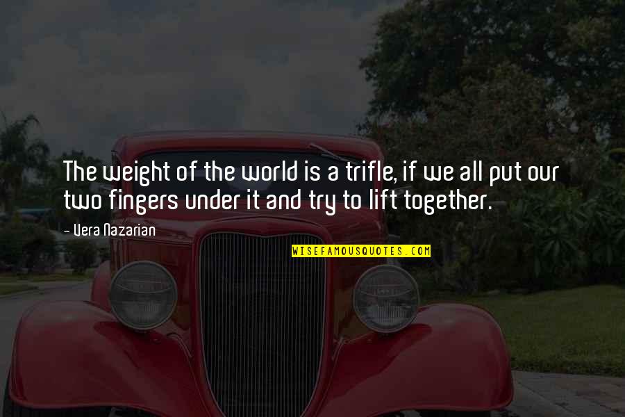 Two Fingers Up Quotes By Vera Nazarian: The weight of the world is a trifle,