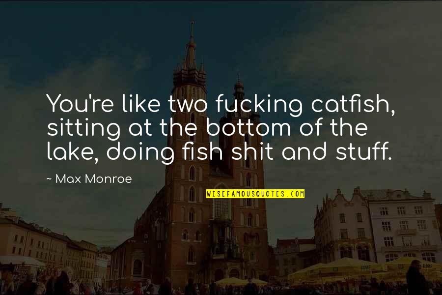 Two Fish Quotes By Max Monroe: You're like two fucking catfish, sitting at the Two Fish Quotes By Max Monroe: You're like two fucking catfish, sitting at the