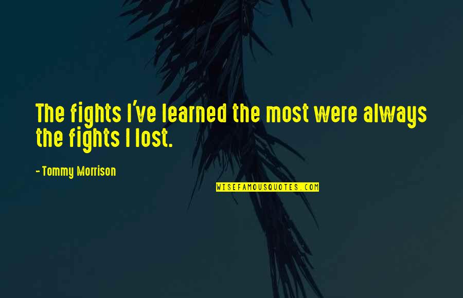 Two Fish Quotes By Tommy Morrison: The fights I've learned the most were always Two Fish Quotes By Tommy Morrison: The fights I've learned the most were always