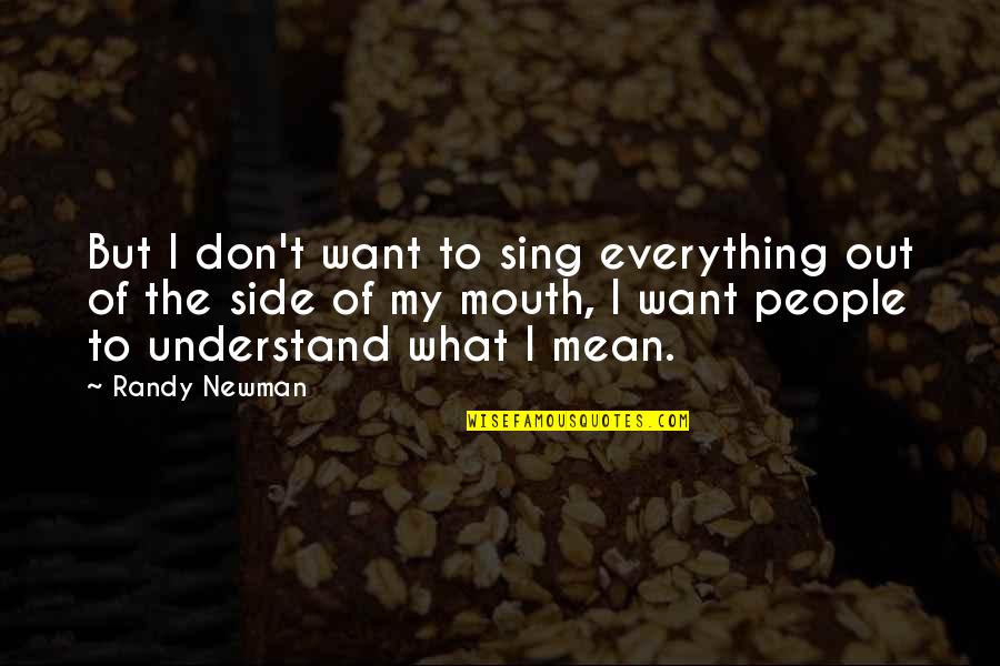 Two Fists One Heart Quotes By Randy Newman: But I don't want to sing everything out