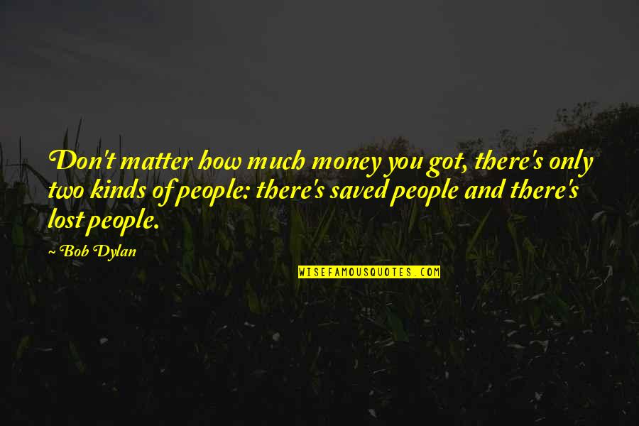 Two For Money Quotes By Bob Dylan: Don't matter how much money you got, there's Two For Money Quotes By Bob Dylan: Don't matter how much money you got, there's