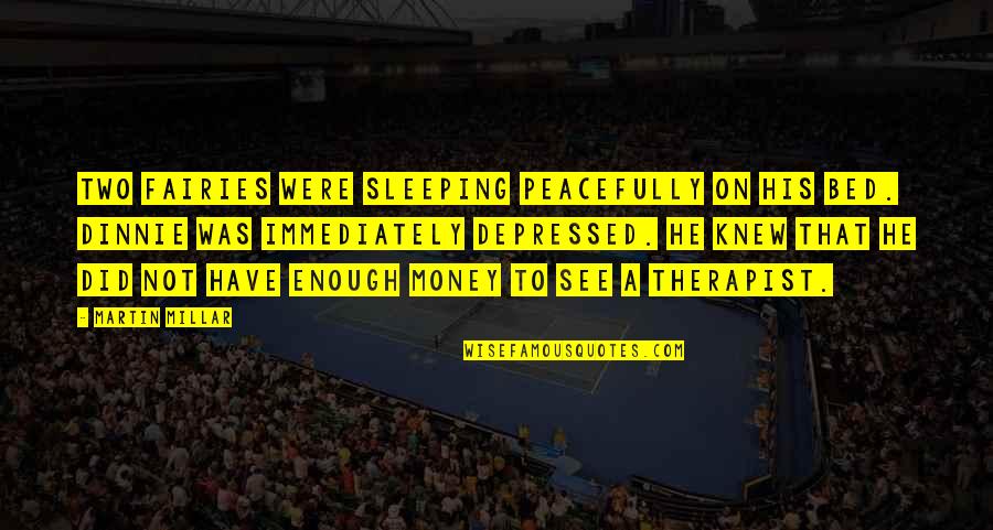 Two For Money Quotes By Martin Millar: Two fairies were sleeping peacefully on his bed. Two For Money Quotes By Martin Millar: Two fairies were sleeping peacefully on his bed.