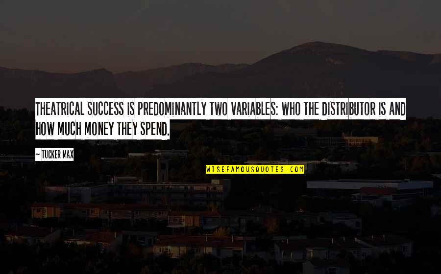 Two For Money Quotes By Tucker Max: Theatrical success is predominantly two variables: who the Two For Money Quotes By Tucker Max: Theatrical success is predominantly two variables: who the